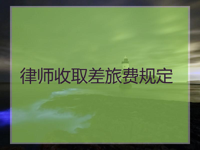 律师收取差旅费规定