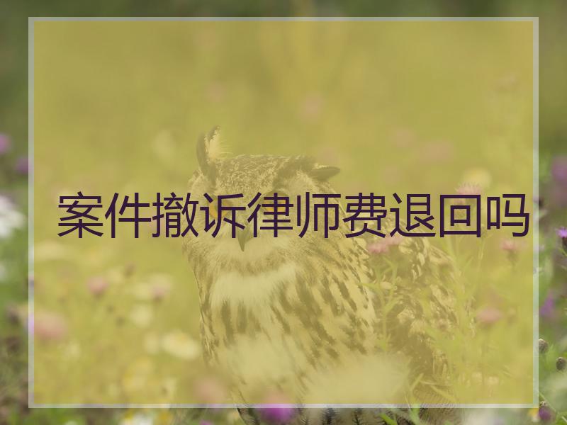 案件撤诉律师费退回吗