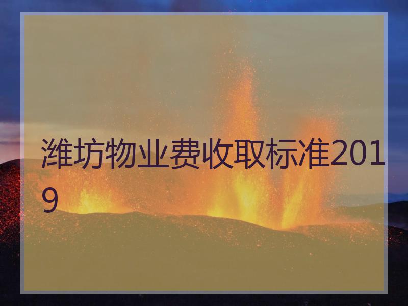 潍坊物业费收取标准2019