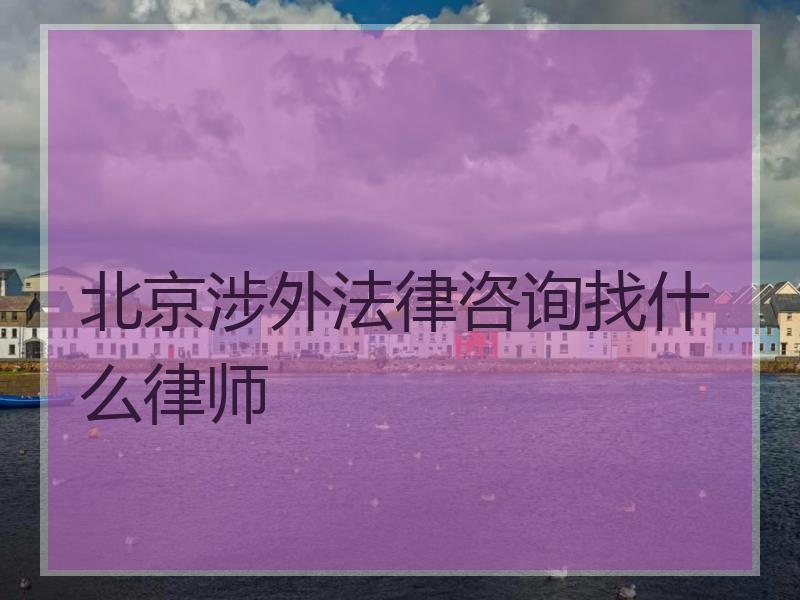 北京涉外法律咨询找什么律师