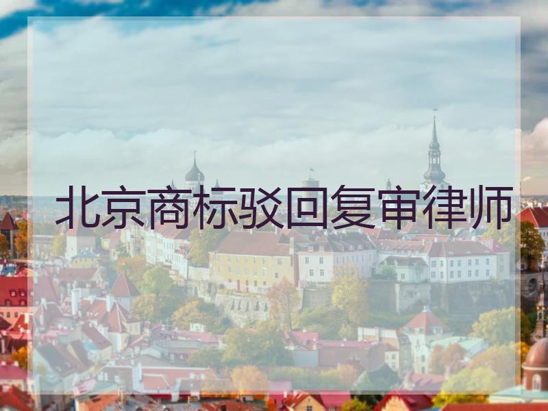 北京商标驳回复审律师
