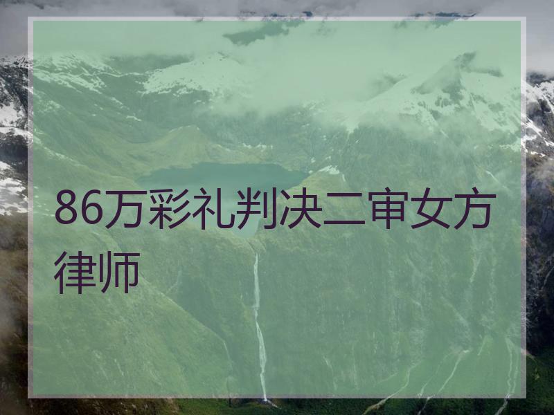 86万彩礼判决二审女方律师