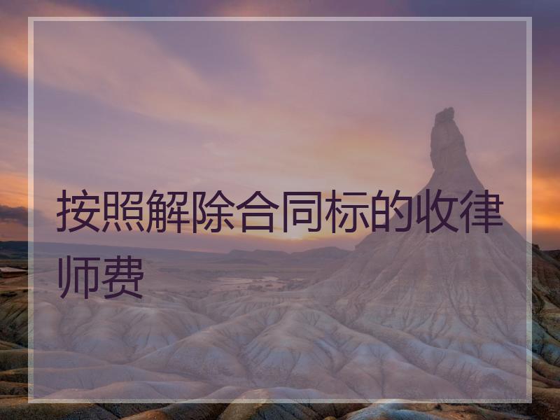 按照解除合同标的收律师费