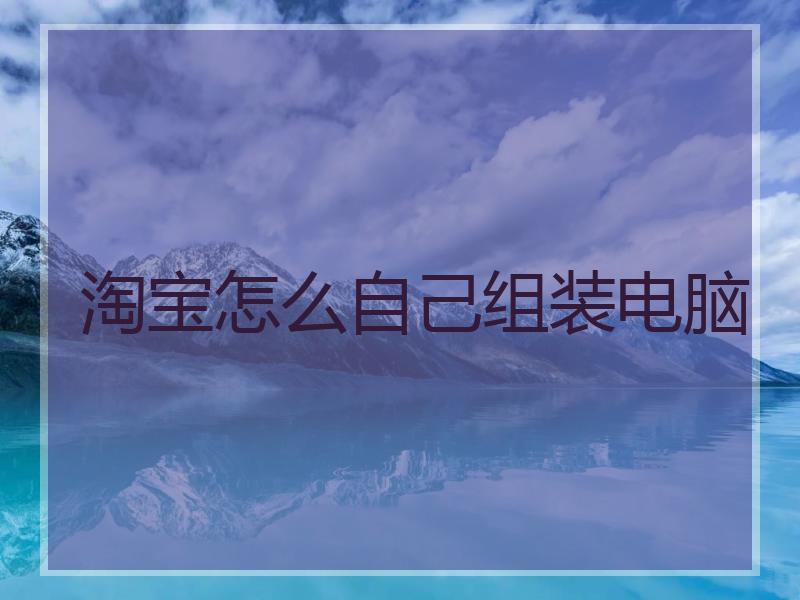 淘宝怎么自己组装电脑