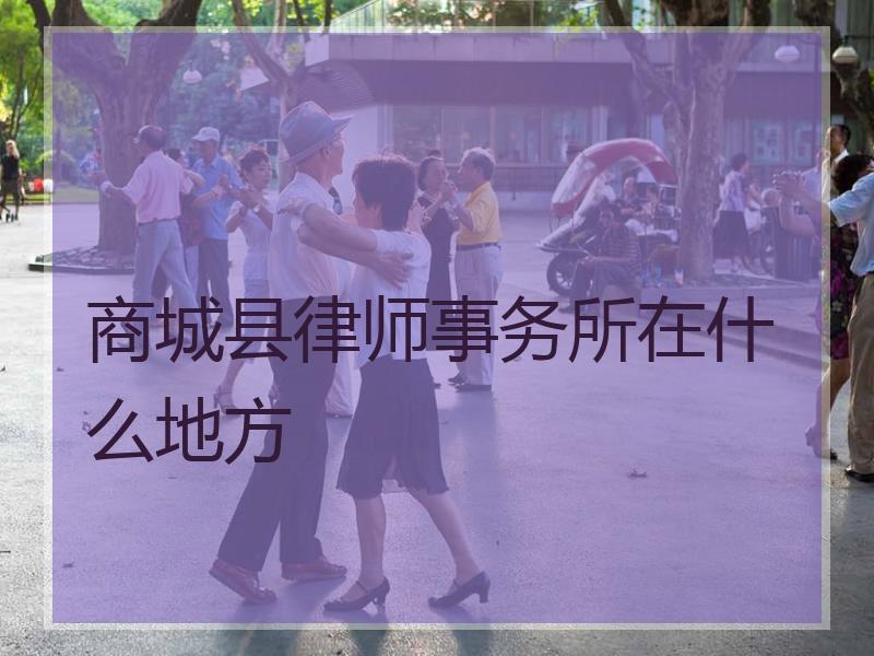商城县律师事务所在什么地方