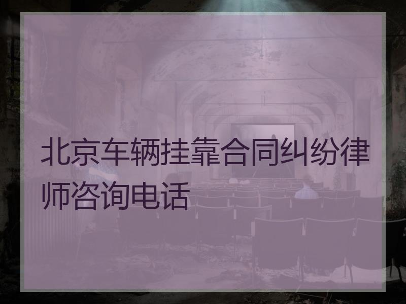 北京车辆挂靠合同纠纷律师咨询电话