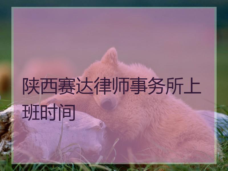 陕西赛达律师事务所上班时间