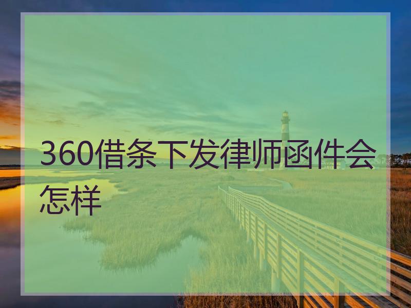 360借条下发律师函件会怎样