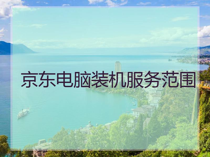 京东电脑装机服务范围