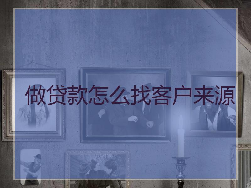 做贷款怎么找客户来源