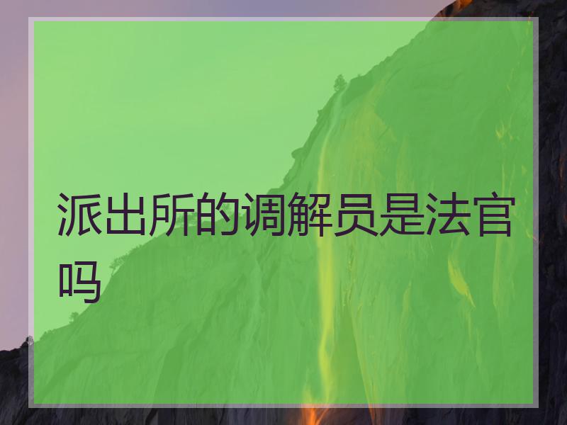 派出所的调解员是法官吗