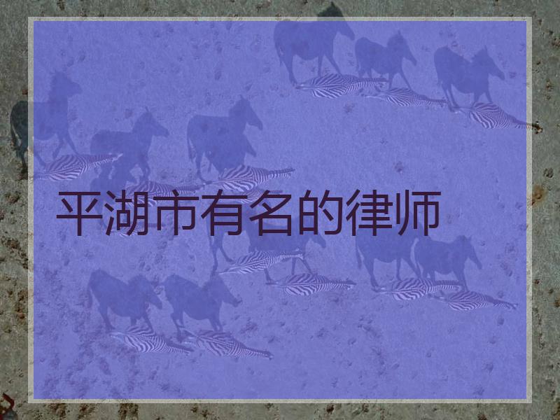 平湖市有名的律师