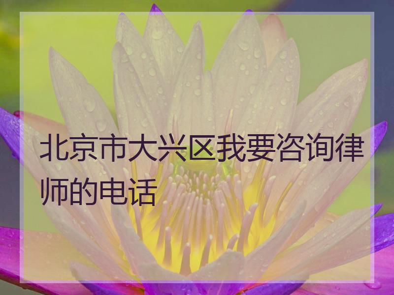 北京市大兴区我要咨询律师的电话