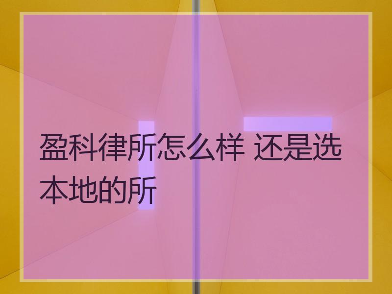 盈科律所怎么样 还是选本地的所