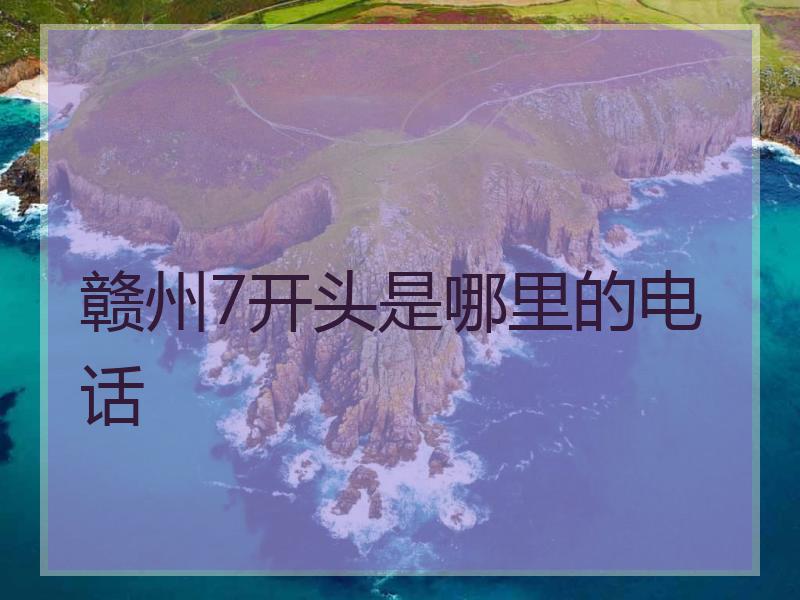 赣州7开头是哪里的电话