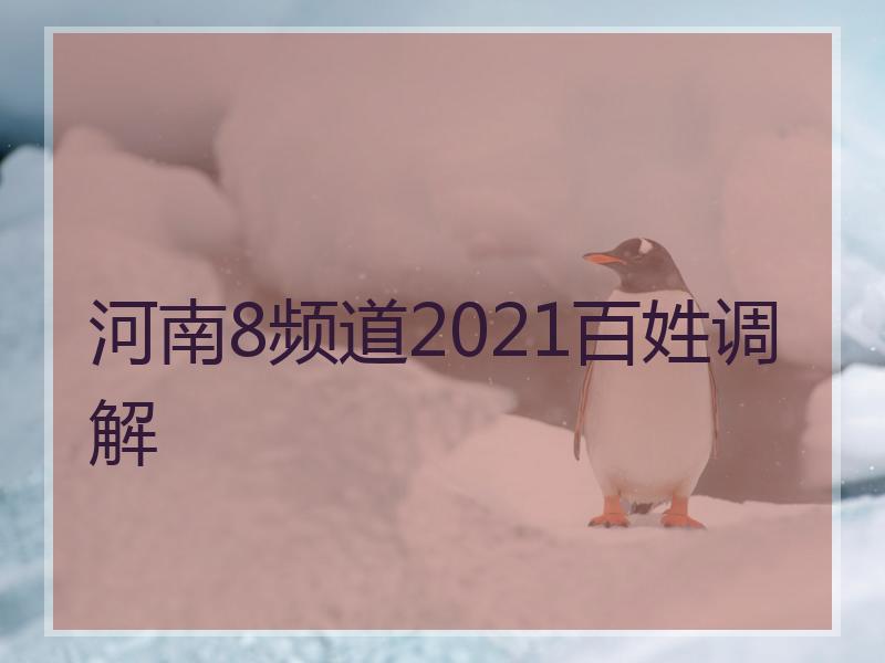 河南8频道2021百姓调解