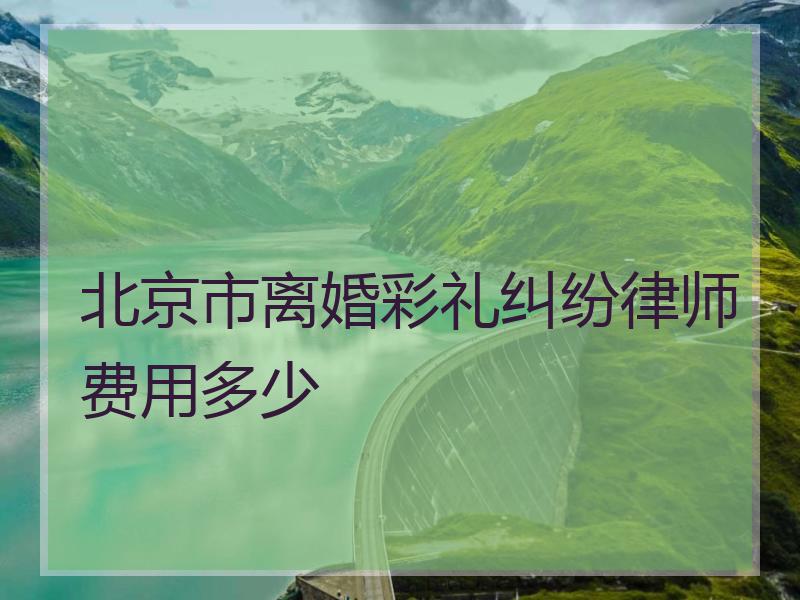 北京市离婚彩礼纠纷律师费用多少