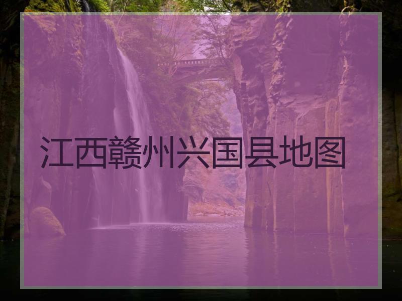 江西赣州兴国县地图