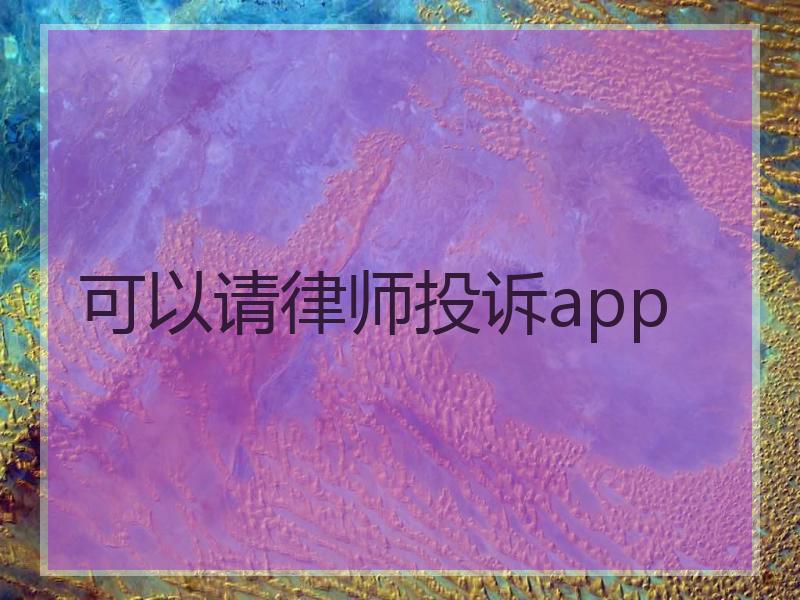 可以请律师投诉app