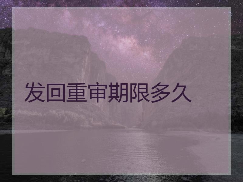 发回重审期限多久