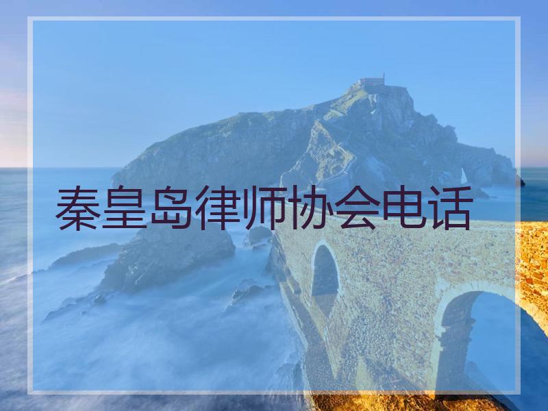 秦皇岛律师协会电话