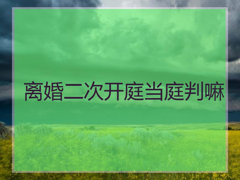 离婚二次开庭当庭判嘛