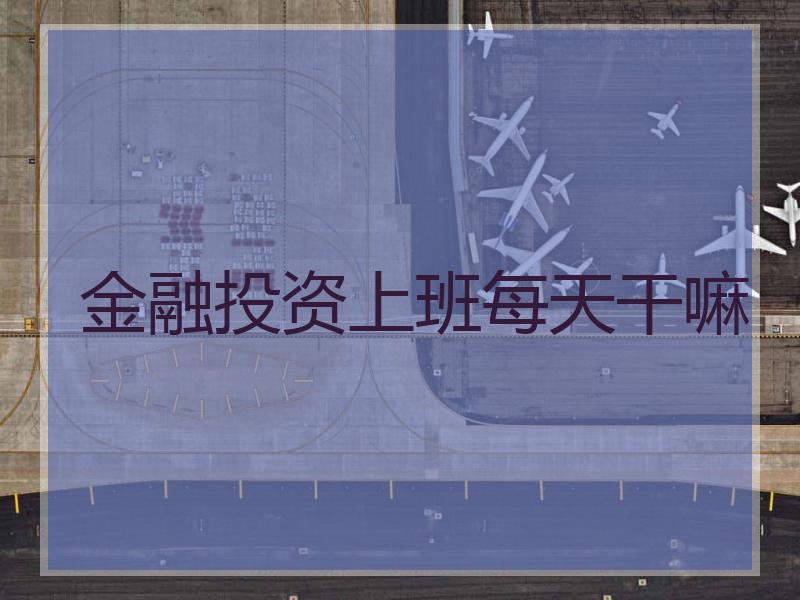 金融投资上班每天干嘛