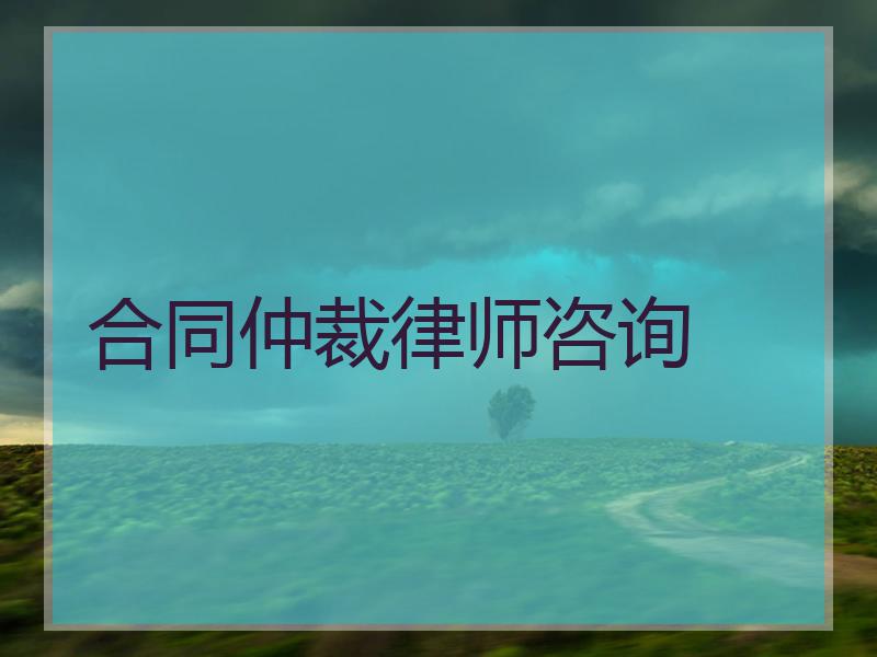 合同仲裁律师咨询
