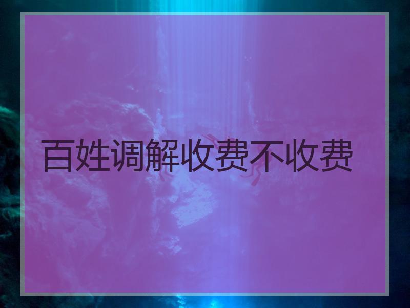 百姓调解收费不收费