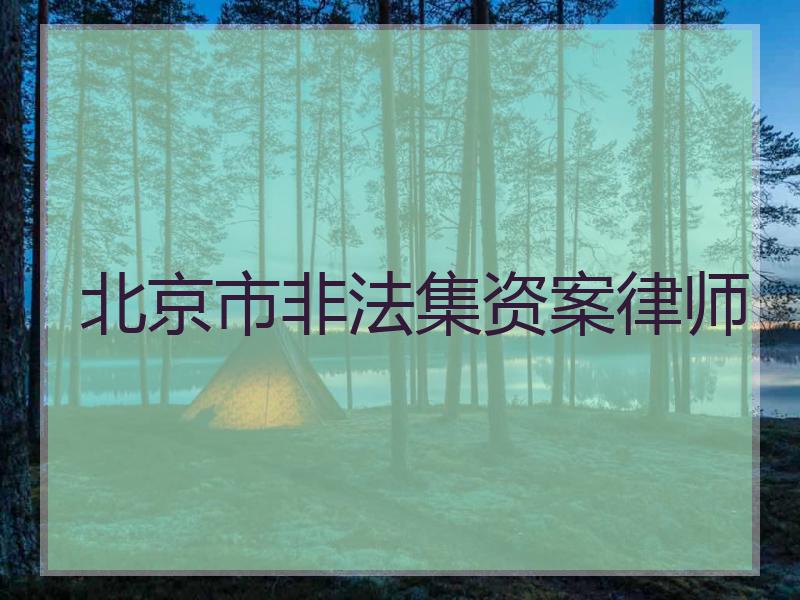 北京市非法集资案律师