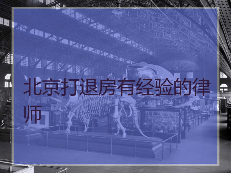 北京打退房有经验的律师