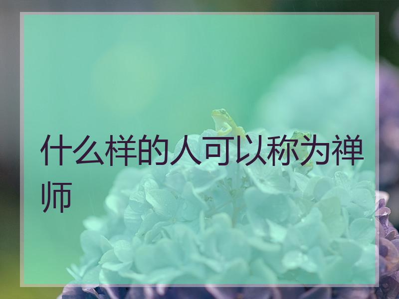 什么样的人可以称为禅师