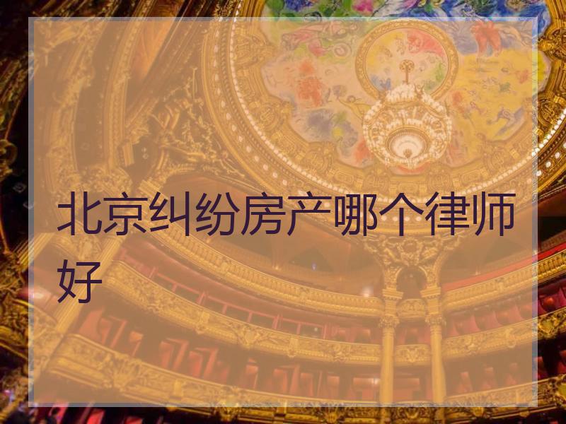 北京纠纷房产哪个律师好