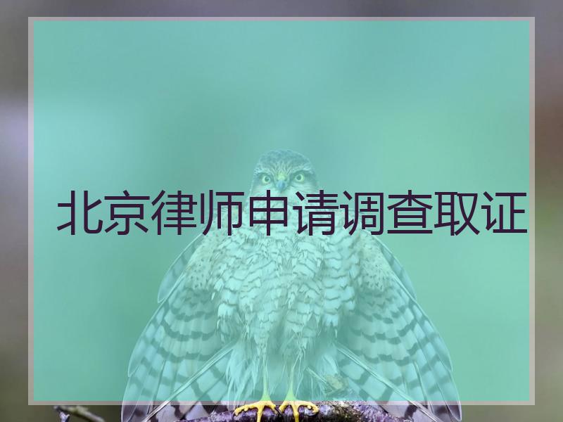 北京律师申请调查取证