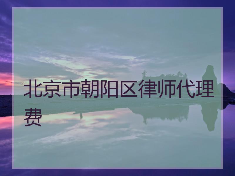 北京市朝阳区律师代理费
