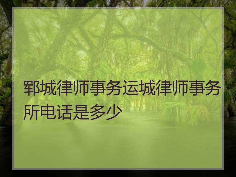 郓城律师事务运城律师事务所电话是多少