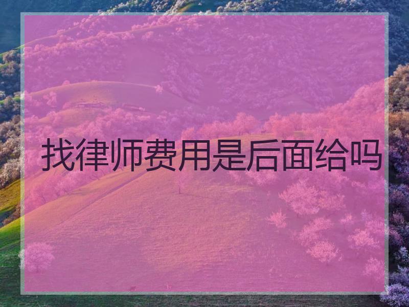 找律师费用是后面给吗