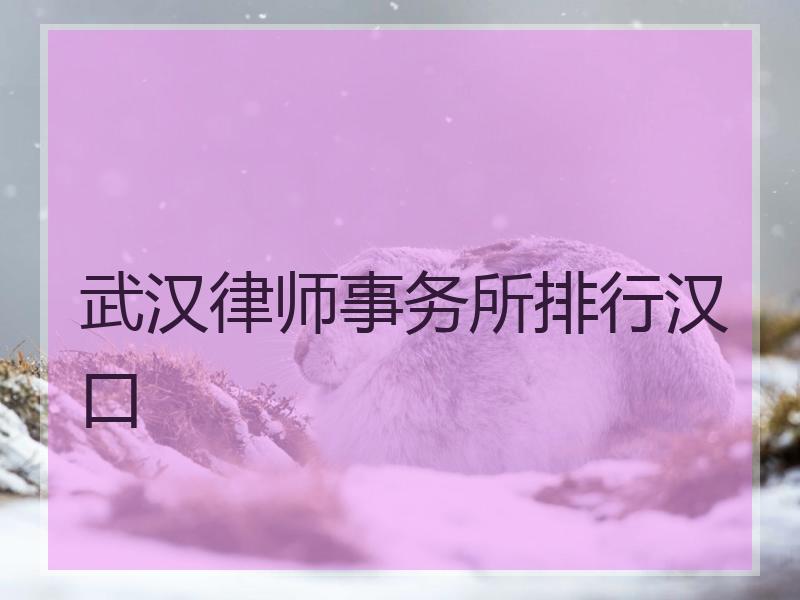 武汉律师事务所排行汉口 武汉律师事务所排行汉口