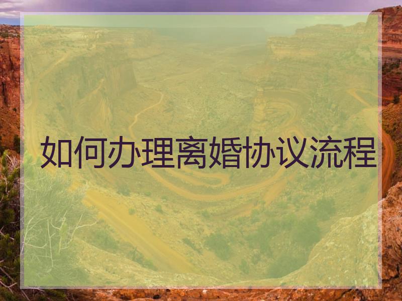 如何办理离婚协议流程