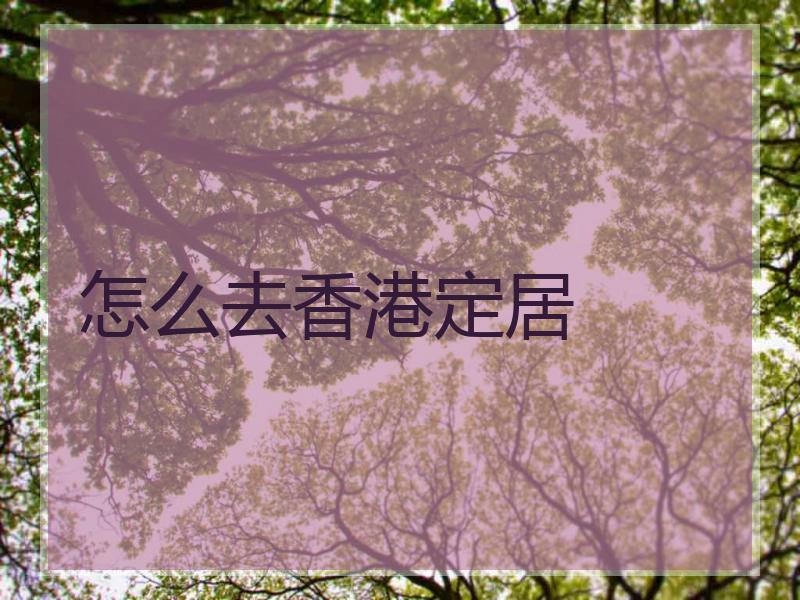 怎么去香港定居