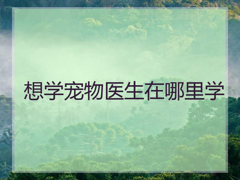 想学宠物医生在哪里学