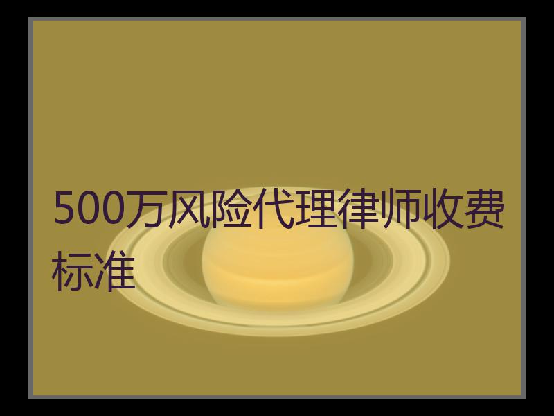 500万风险代理律师收费标准