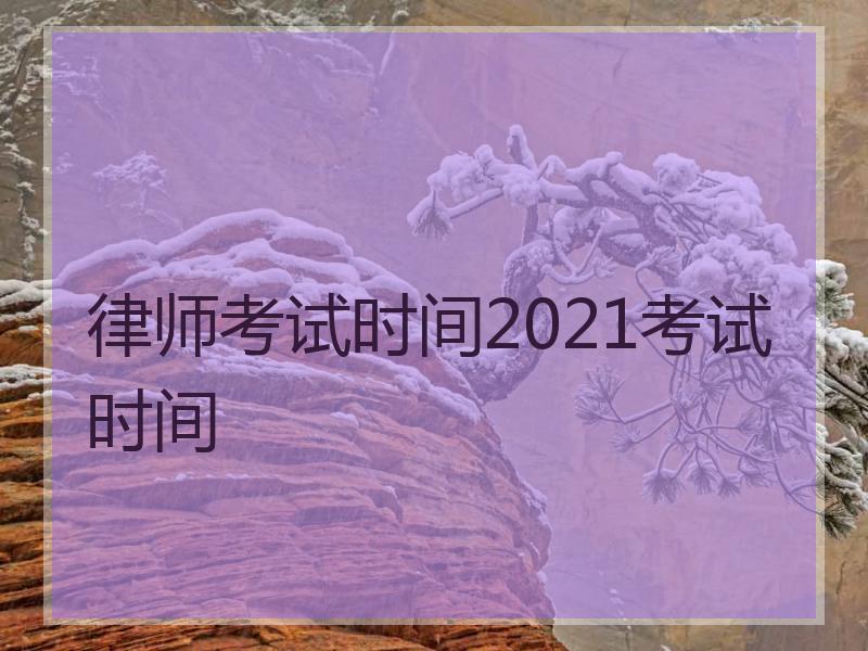 律师考试时间2021考试时间