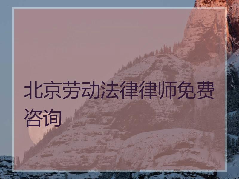 北京劳动法律律师免费咨询