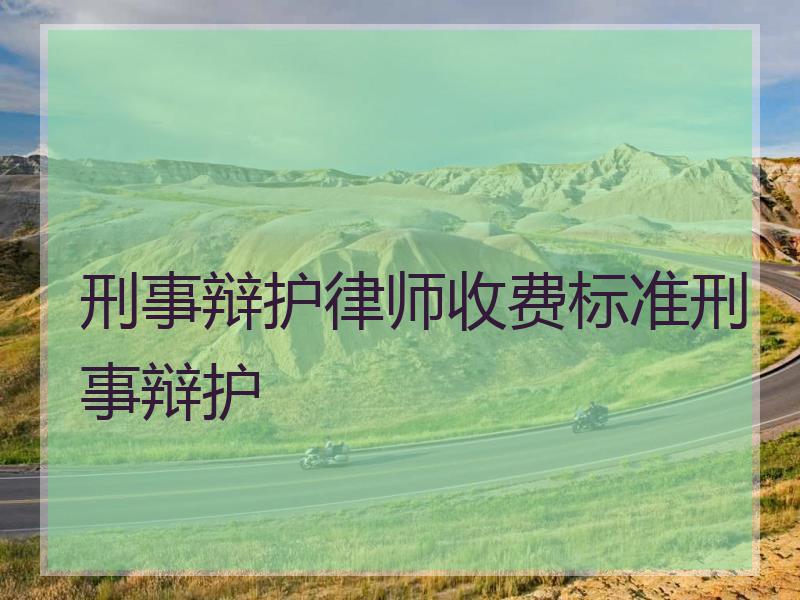 刑事辩护律师收费标准刑事辩护