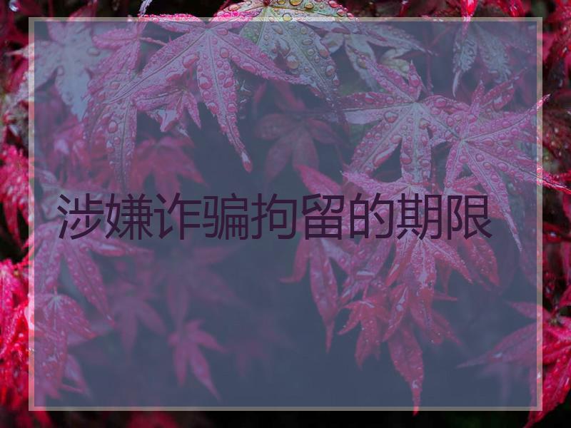 涉嫌诈骗拘留的期限