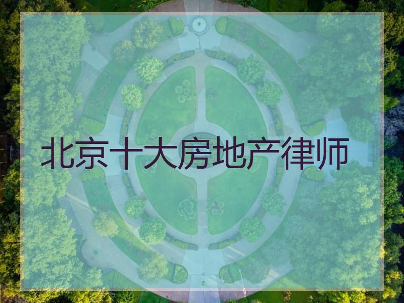 北京十大房地产律师