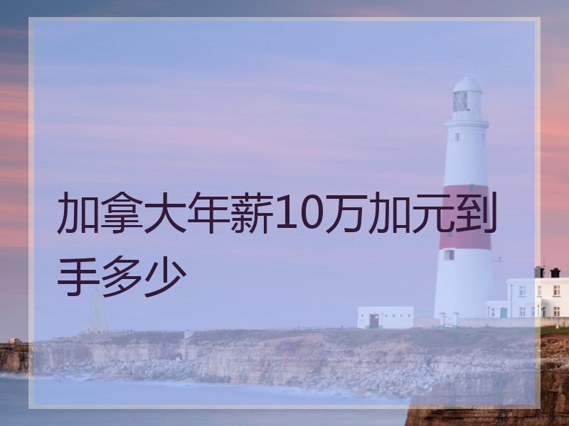 加拿大年薪10万加元到手多少