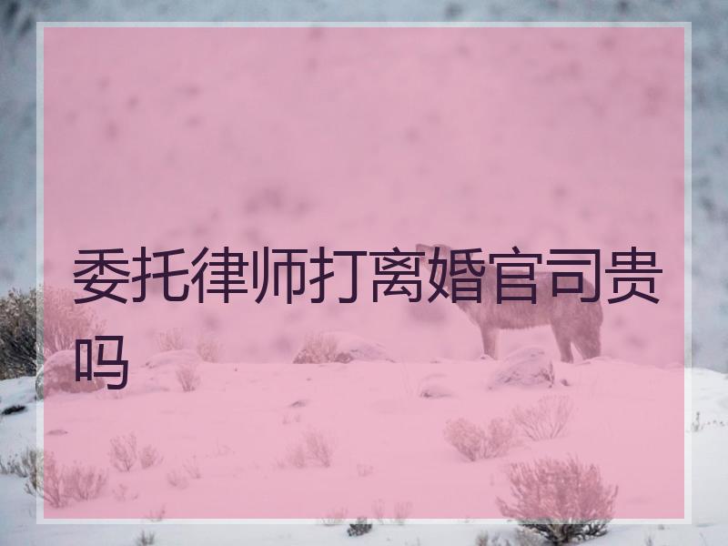委托律师打离婚官司贵吗