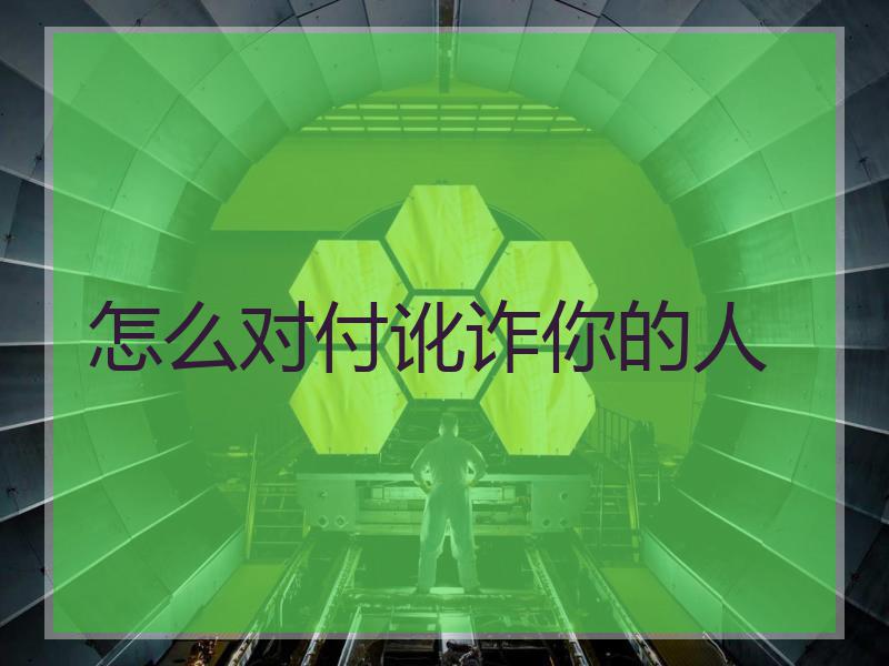 怎么对付讹诈你的人